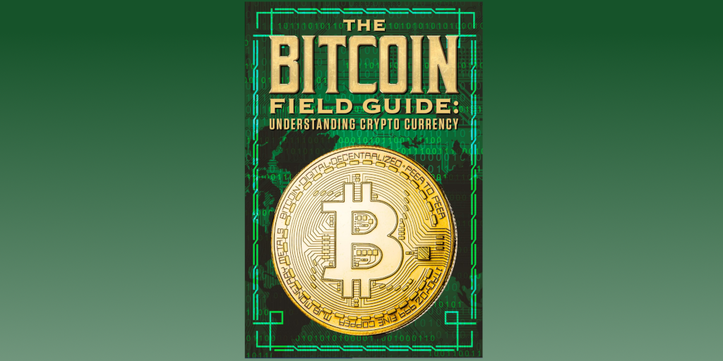 The Bitcoin Field Guide: Understanding Crypto Currency