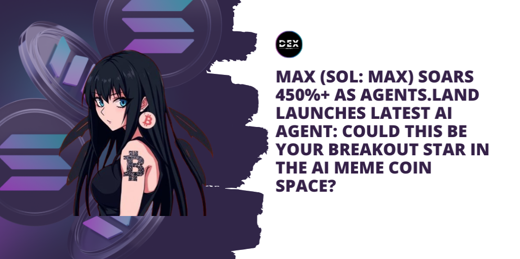 MAX (SOL: MAX) Soars 450%+ As Agents.Land Launches Latest AI Agent: Could This Be Your Breakout Star In The AI Meme Coin Space?