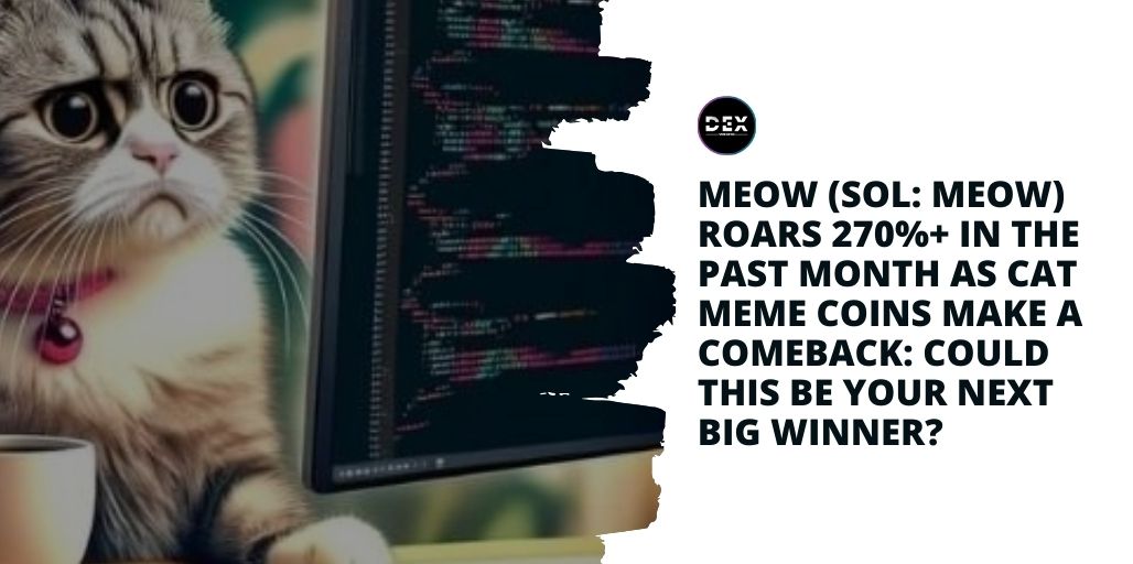 MEOW (SOL: MEOW) Roars 270%+ In The Past Month As Cat Meme Coins Make a Comeback: Could This Be Your Next Big Winner?