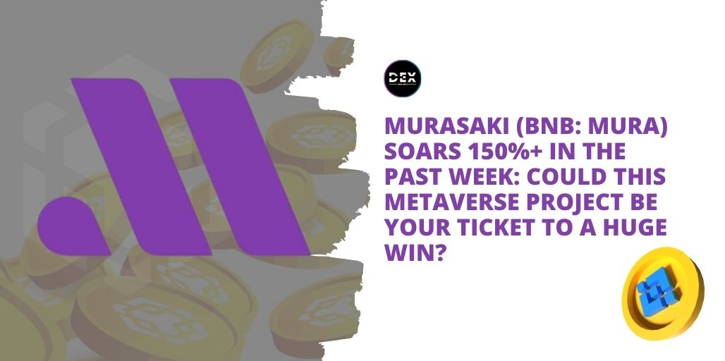 Murasaki (BNB: MURA) Soars 150%+ In The Past Week: Could This Metaverse Project Be Your Ticket To A Huge Win?