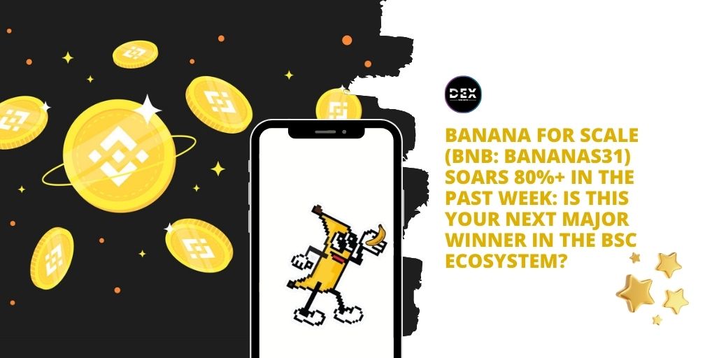 Banana For Scale (BNB: BANANAS31) Soars 100%+ In The Past Week: Is This Your Next Major Winner In The BSC Ecosystem?