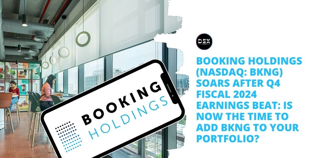 Booking Holdings (NASDAQ: BKNG) Soars After Q4 Fiscal 2024 Earnings Beat: Is Now The Time To Add BKNG To Your Portfolio?