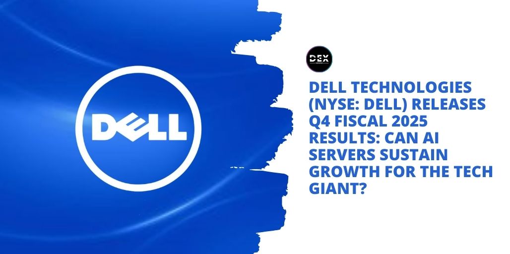 Dell Technologies (NYSE: DELL) Releases Q4 Fiscal 2025 Results: Can AI Servers Sustain Growth For The Tech Giant?