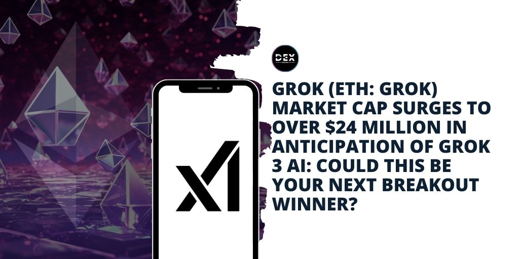 Grok (ETH: GROK) Market Cap Surges To Over $24 Million In Anticipation of Grok 3 AI: Could This Be Your Next Breakout Winner?