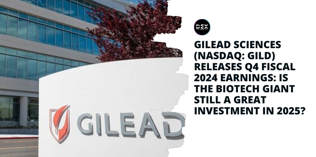 Gilead Sciences (NASDAQ: GILD) Releases Q4 Fiscal 2024 Earnings: Is The Biotech Giant Still A Great Investment In 2025?