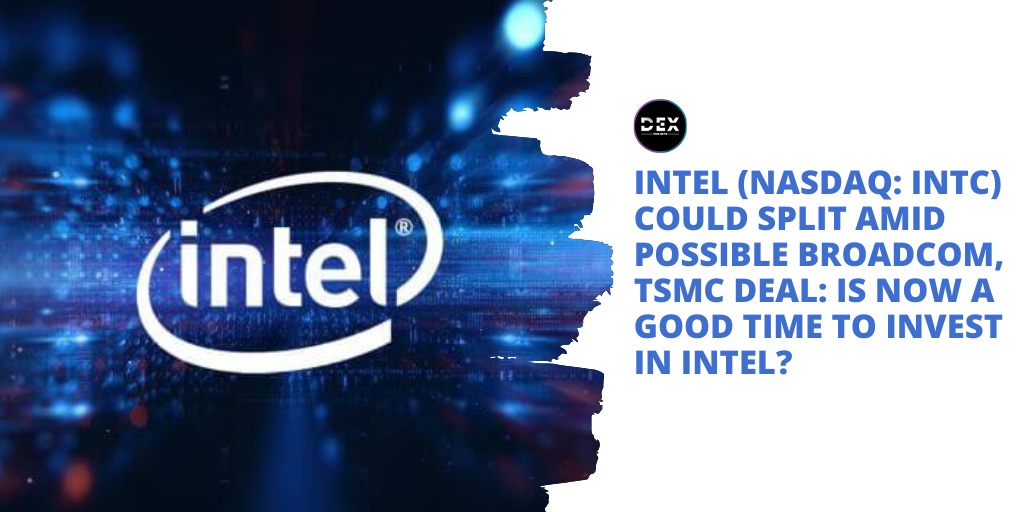 Intel (NASDAQ: INTC) Could Split Amid Possible Broadcom, TSMC Deal: Is Now A Good Time To Invest In Intel?