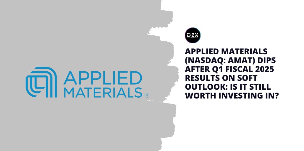 Applied Materials (NASDAQ: AMAT) Dips After Q1 Fiscal 2025 Results On Soft Outlook: Is It Still Worth Investing In?