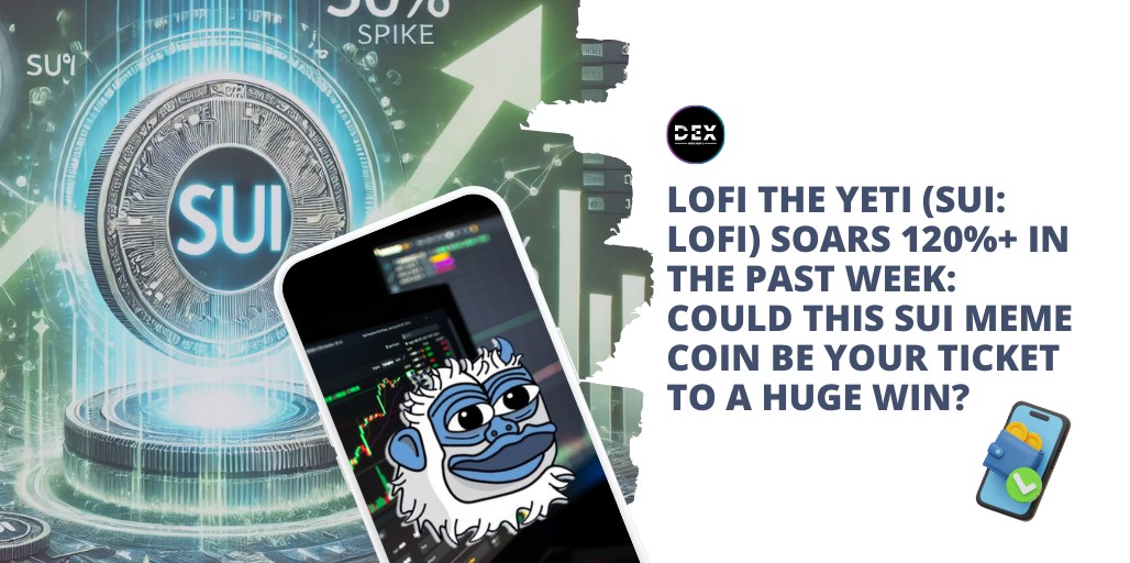 Lofi The Yeti (SUI: LOFI) Soars 120%+ in The Past Week: Could This Sui Meme Coin Be Your Ticket To A Huge Win?