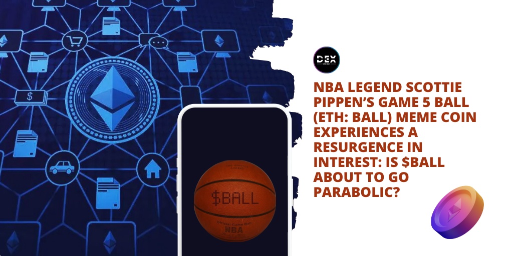 NBA Legend Scottie Pippen’s Game 5 Ball (ETH: BALL) Meme Coin Experiences A Resurgence In Interest: Is $BALL About To Go Parabolic?