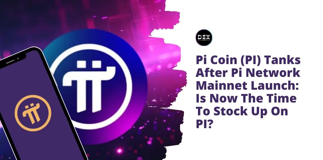 Pi Coin (PI) Tanks After Pi Network Mainnet Launch: Is Now The Time To Stock Up On PI?