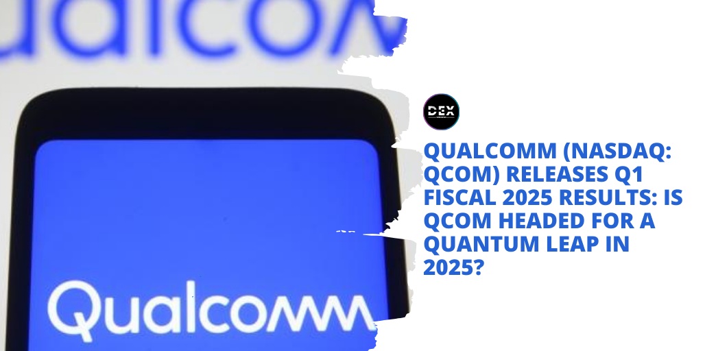 QUALCOMM (NASDAQ: QCOM) Releases Q1 Fiscal 2025 Results: IS QCOM Headed For a Quantum Leap In 2025?