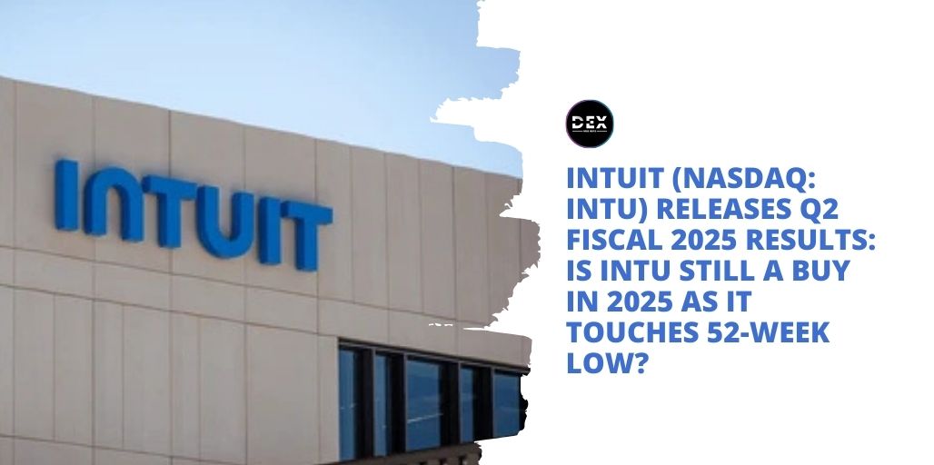 Intuit (NASDAQ: INTU) Releases Q2 Fiscal 2025 Results: Is INTU Still A Buy In 2025 As It Touches 52-Week Low?