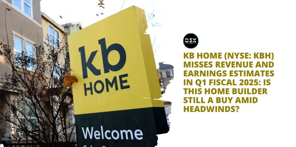 KB Home (NYSE: KBH) Misses Revenue And Earnings Estimates In Q1 Fiscal 2025: Is This Home Builder Still A Buy Amid Headwinds?