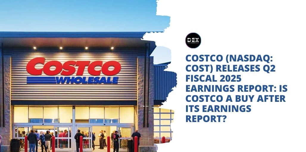 Costco (NASDAQ: COST) Releases Q2 Fiscal 2025 Earnings Report: Is Costco A Buy After Its Earnings Report?