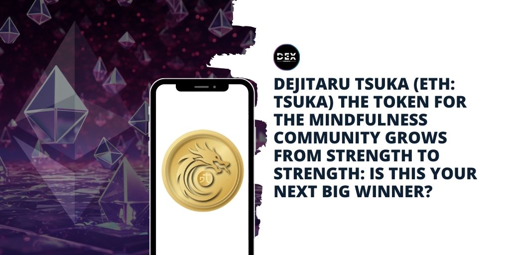 Dejitaru Tsuka (ETH: TSUKA) The Token For The Mindfulness Community Grows From Strength To Strength: IS This Your Next Big Winner?