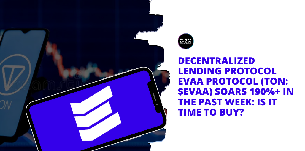 Decentralized Lending Protocol EVAA Protocol (TON: $EVAA) Soars 40%+ In The Past Week: Is It Time To Buy?