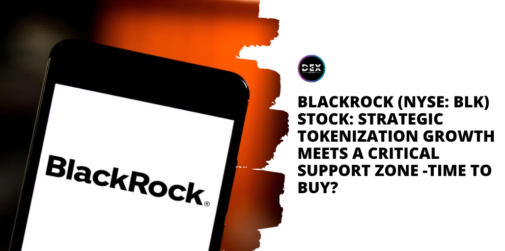BlackRock (NYSE: $BLK) Stock: Strategic Tokenization Growth Meets a Critical Support Zone – Time to Buy?
