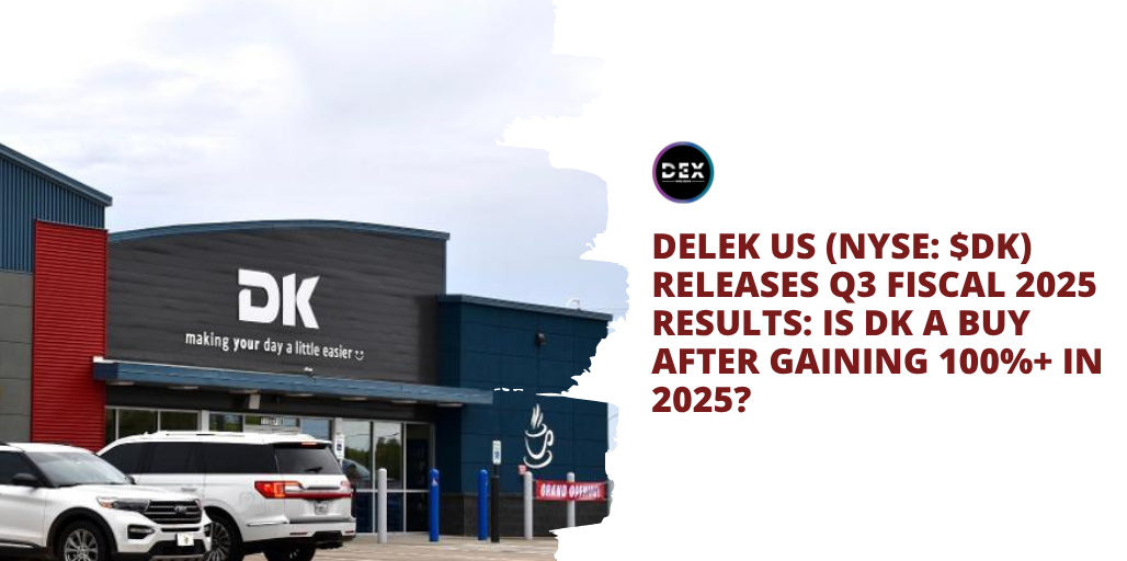 Delek US (NYSE: $DK) Releases Q3 Fiscal 2025 Results: Is DK A Buy After Gaining 100%+ in 2025?