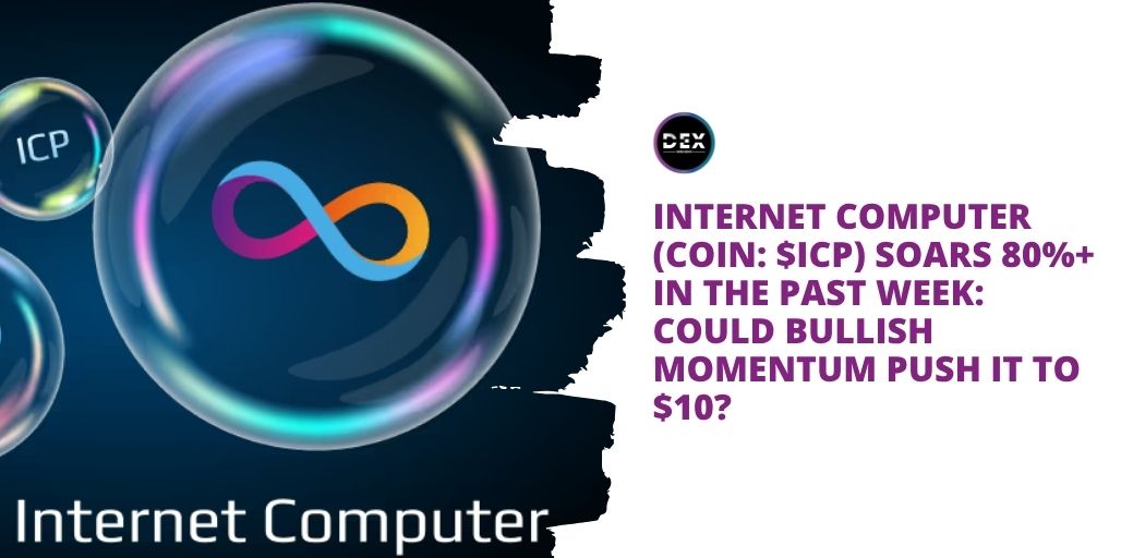 Internet Computer (COIN: $ICP) Soars 80%+ In The Past Week: Could Bullish Momentum Push It To $10?
