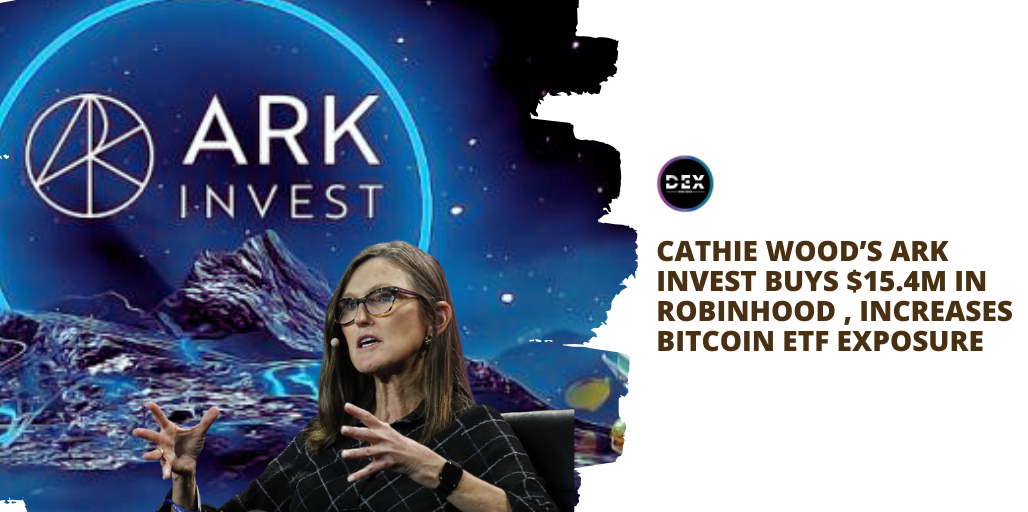 Cathie Wood’s ARK Invest Buys $15.4M in Robinhood, Increases Bitcoin ETF Exposure