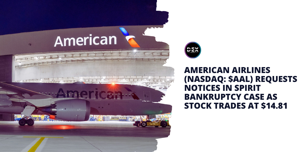 American Airlines (NASDAQ: $AAL) Requests Notices in Spirit Bankruptcy Case as Stock Trades at $14.81