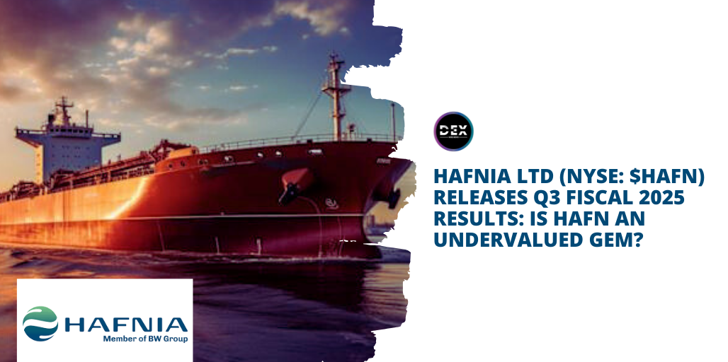 Hafnia Ltd (NYSE: $HAFN) Releases Q3 Fiscal 2025 Results: Is HAFN An Undervalued Gem?