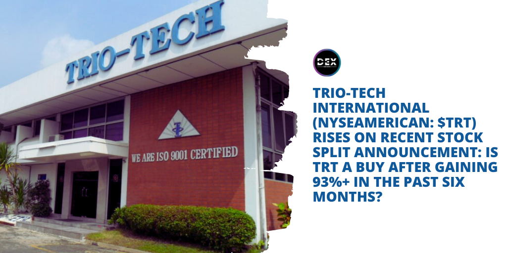 Trio-Tech International (NYSEAMERICAN: $TRT) Rises On Recent Stock Split Announcement: Is TRT A Buy After Gaining 93%+ In The Past Six Months?