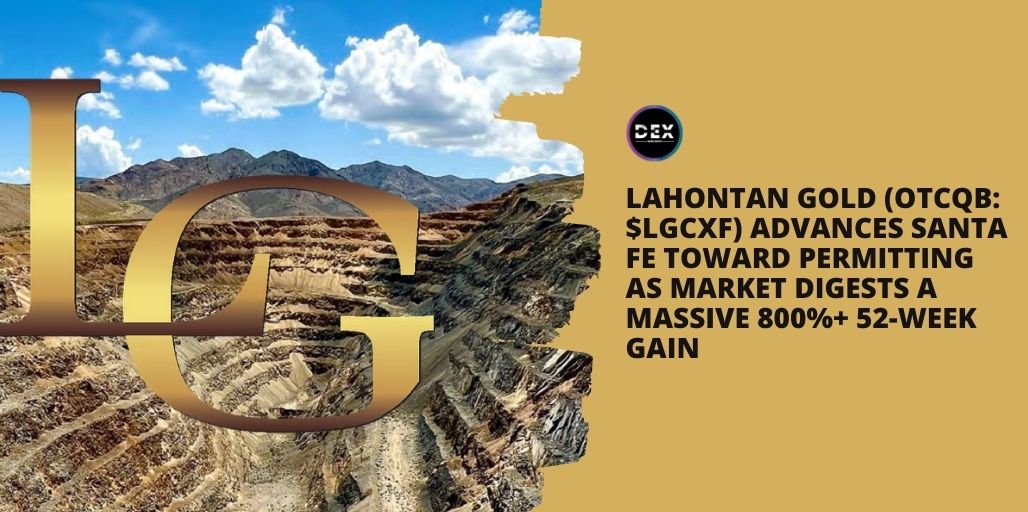 Lahontan Gold (OTCQB: $LGCXF) Advances Santa Fe Toward Permitting as Market Digests A Massive 800%+ 52-Week Gain