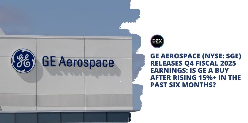 GE Aerospace (NYSE: $GE) Releases Q4 Fiscal 2025 Earnings: Is GE A Buy After Rising 15%+ In The Past Six Months?