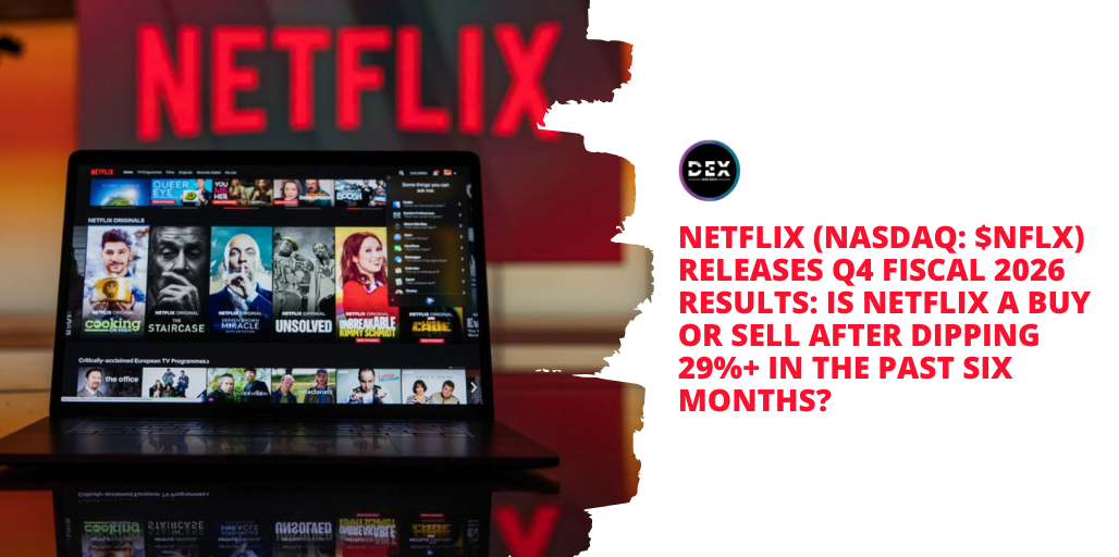 Netflix (NASDAQ: $NFLX) Releases Q4 Fiscal 2026 Results: Is Netflix A Buy Or Sell After Dipping 29%+ In The Past Six Months?