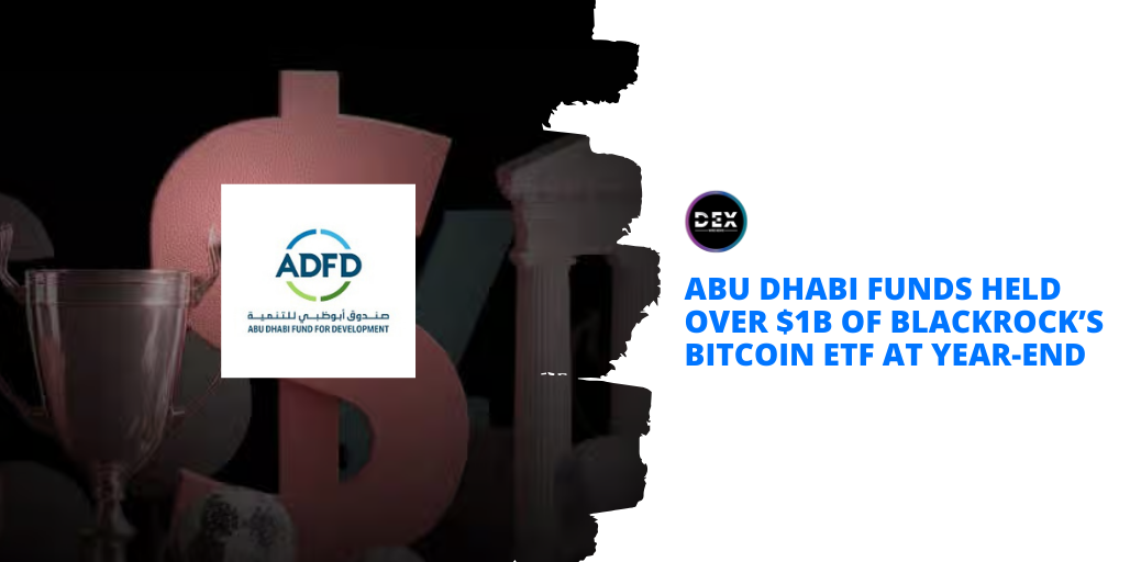 Abu Dhabi Funds Held Over $1B of BlackRock’s Bitcoin ETF at Year-End