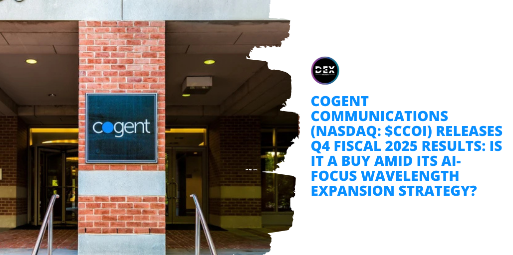 Cogent Communications (NASDAQ: $CCOI) Releases Q4 Fiscal 2025 Results: Is It A Buy Amid Its AI-Focus Wavelength Expansion Strategy?