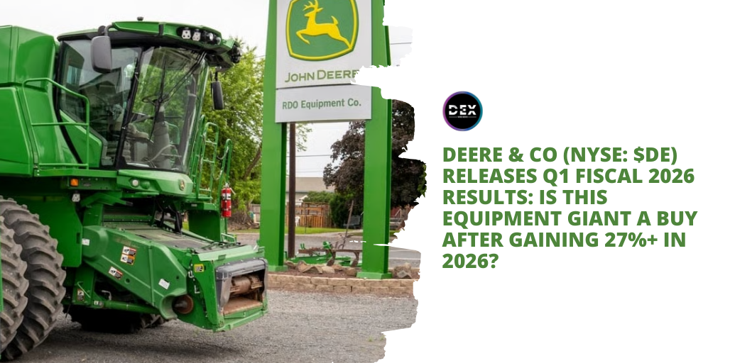 Deere & Co (NYSE: $DE) Releases Q1 Fiscal 2026 Results: Is This Equipment Giant A Buy After Gaining 27%+ in 2026?