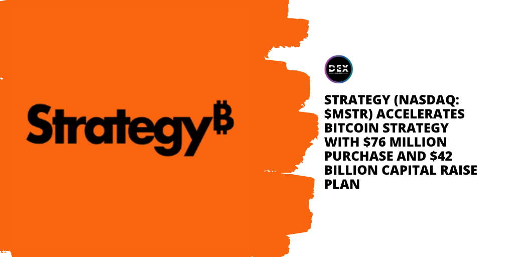 Strategy (NASDAQ: $MSTR) Accelerates Bitcoin Strategy with $76 Million Purchase and $42 Billion Capital Raise Plan