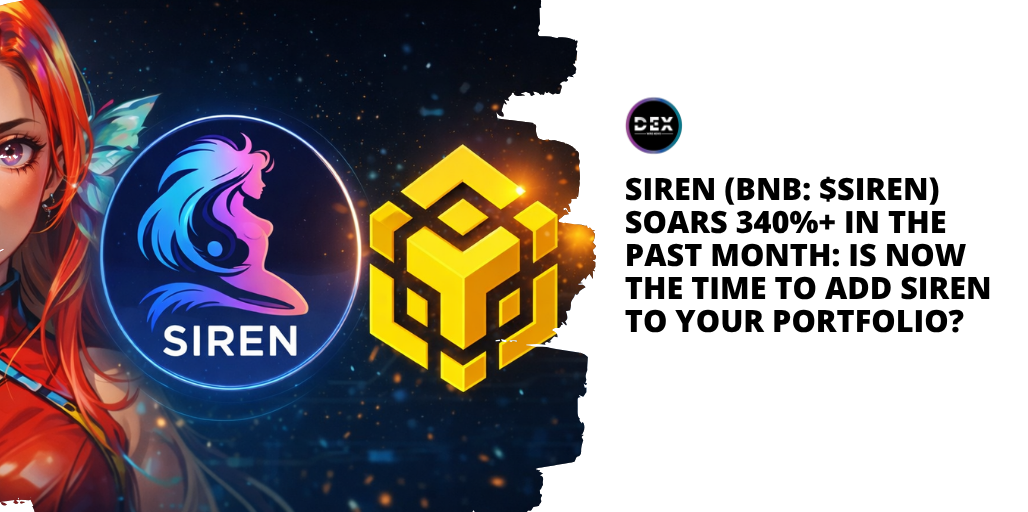 Siren (BNB: $SIREN) Soars 340%+ In The Past Month: Is Now The Time To Add SIREN To Your Portfolio?